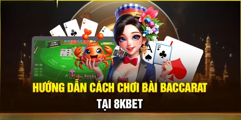 Luật chơi Baccarat 8Kbet cơ bản chi tiết cho người mới