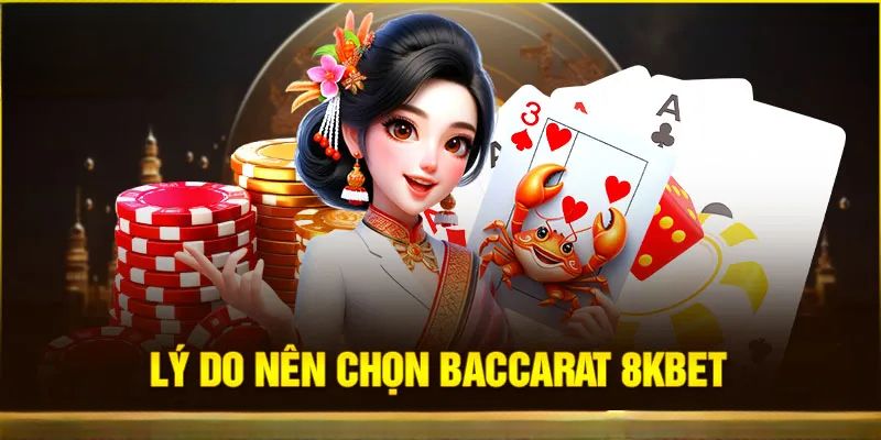 Những lý do nên chọn để tham gia chơi bài baccarat 8Kbet