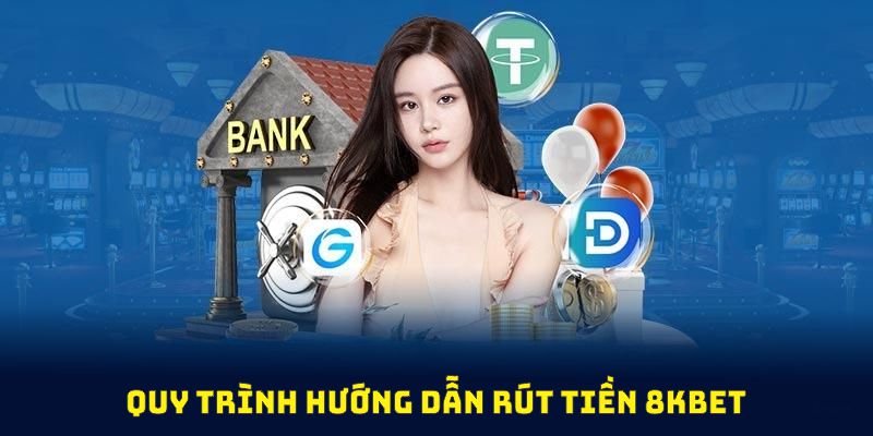 Quy trình hướng dẫn rút tiền 8Kbet được tối ưu, thao tác nhanh gọn