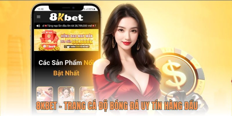 8Kbet là trang cá độ bóng đá uy tín được đánh giá cao với nhiều đặc điểm nổi trội